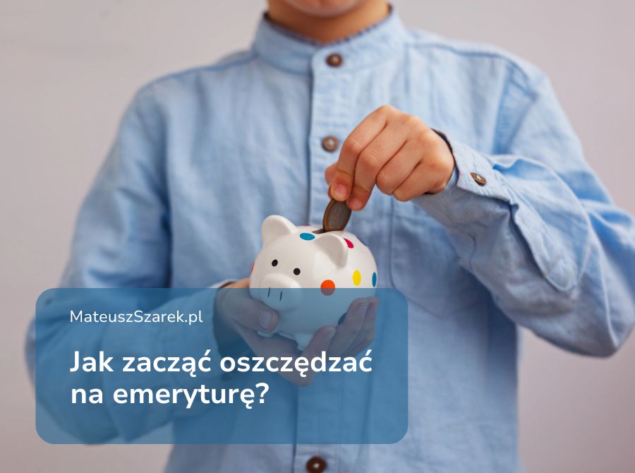 Jak zacząć oszczędzać na emeryturę – pierwszy krok do finansowej niezależności